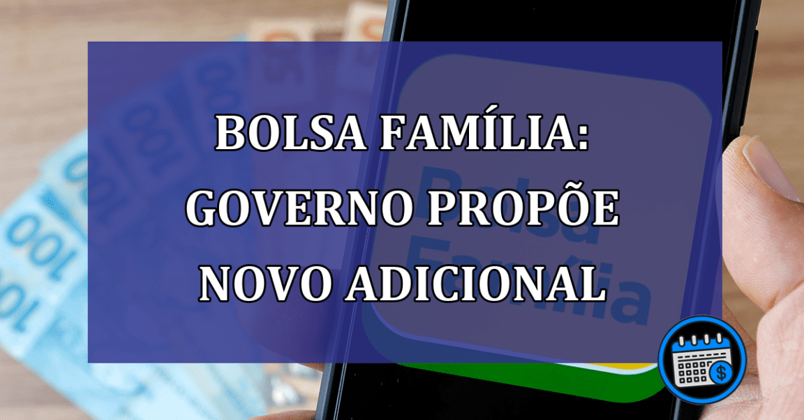 Bolsa Familia: governo propoe NOVO ADICIONAL