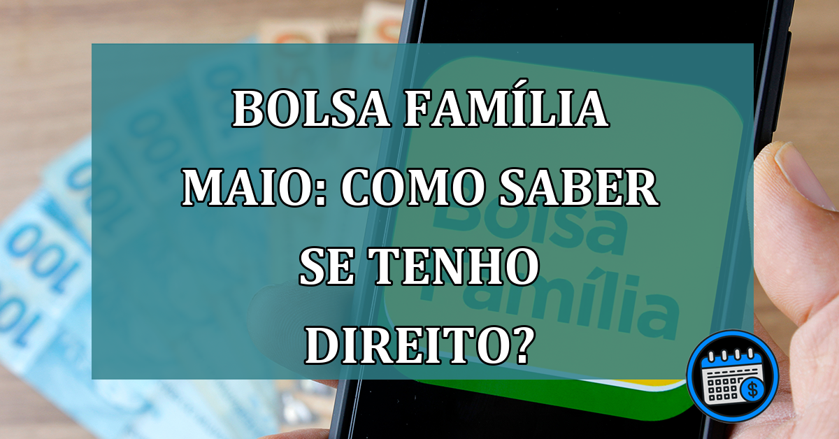 Bolsa Familia maio: como saber se tenho direito?