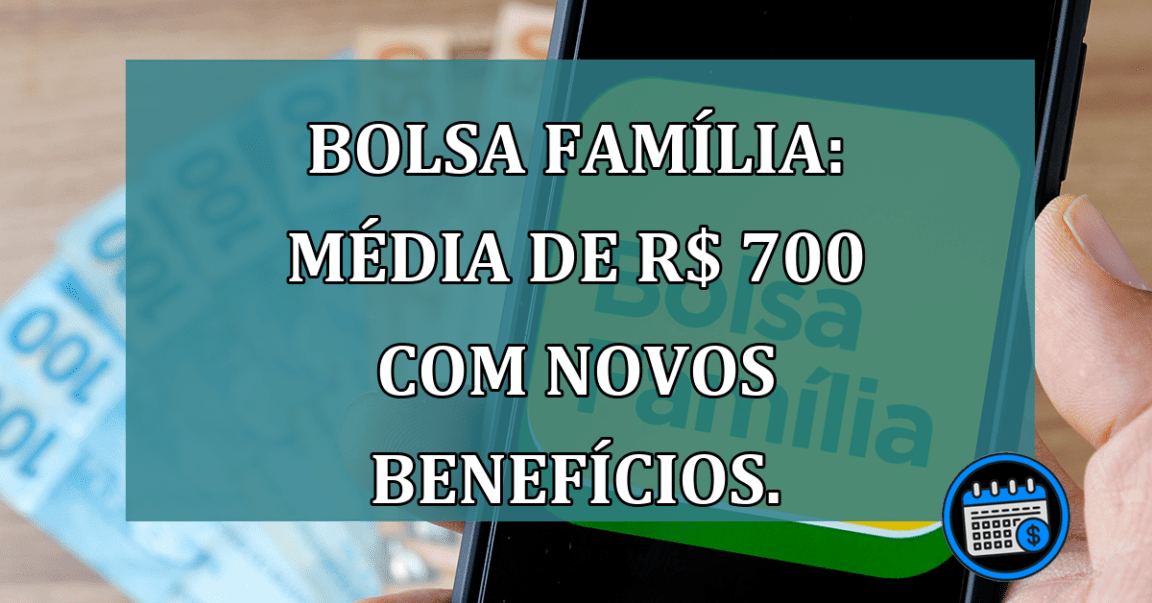 Bolsa Familia: media de R$ 700 com novos beneficios.