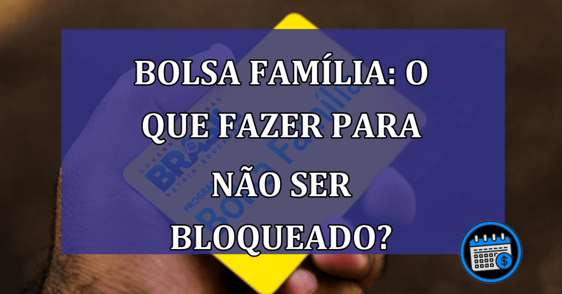 Bolsa Familia: o que fazer para NAO SER BLOQUEADO?