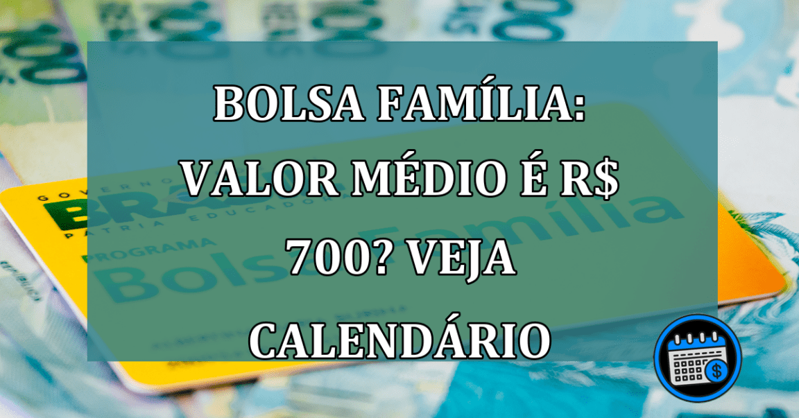 Bolsa Familia: valor medio é R$ 700? Veja calendario