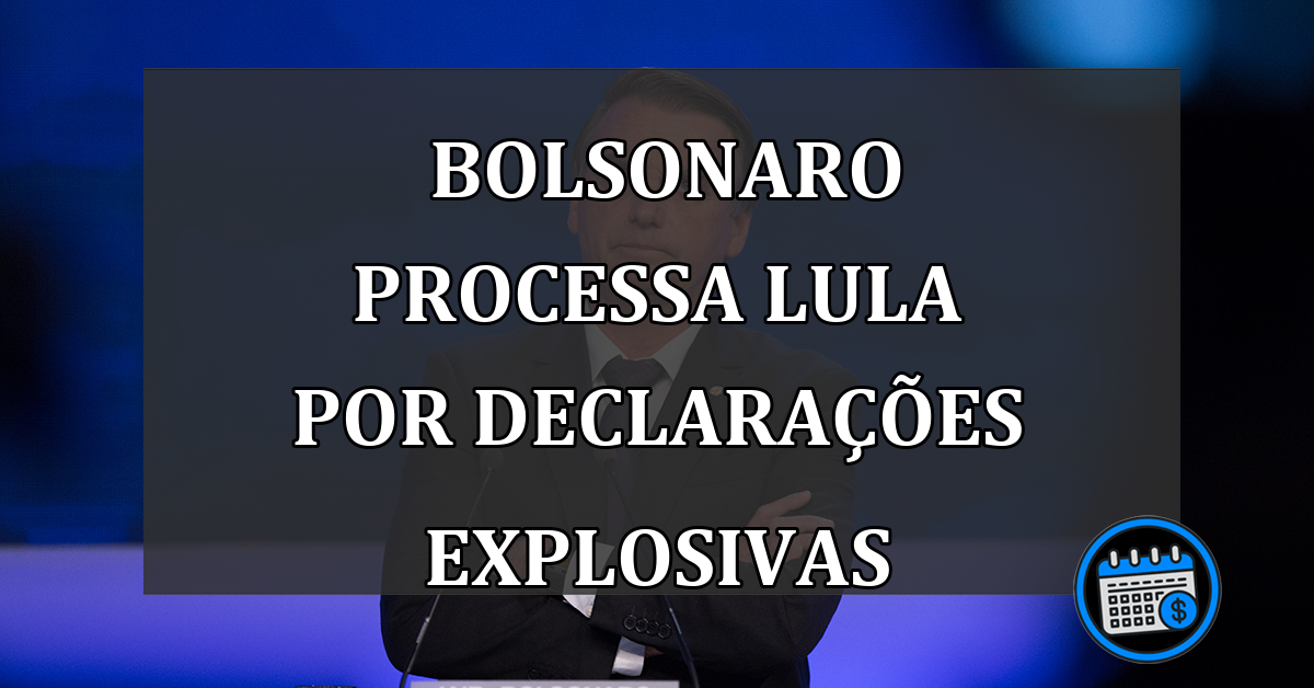 Bolsonaro processa Lula por declarações explosivas