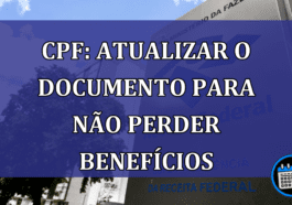 CPF: ATUALIZAR o documento para nao perder BENEFICIOS