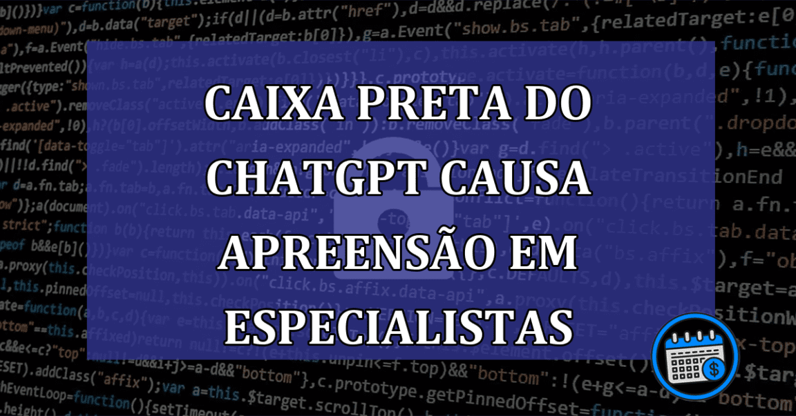 Caixa Preta do ChatGPT causa apreensao em especialistas