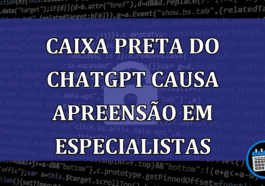 Caixa Preta do ChatGPT causa apreensao em especialistas