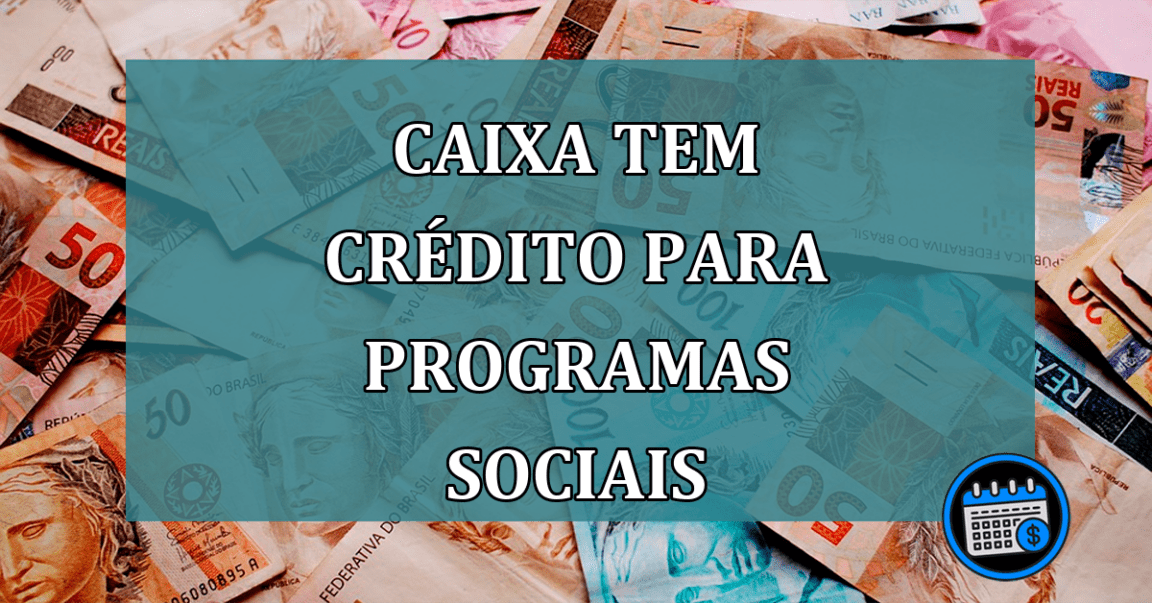 Caixa Tem credito para programas sociais