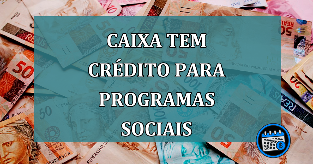 Caixa Tem credito para programas sociais