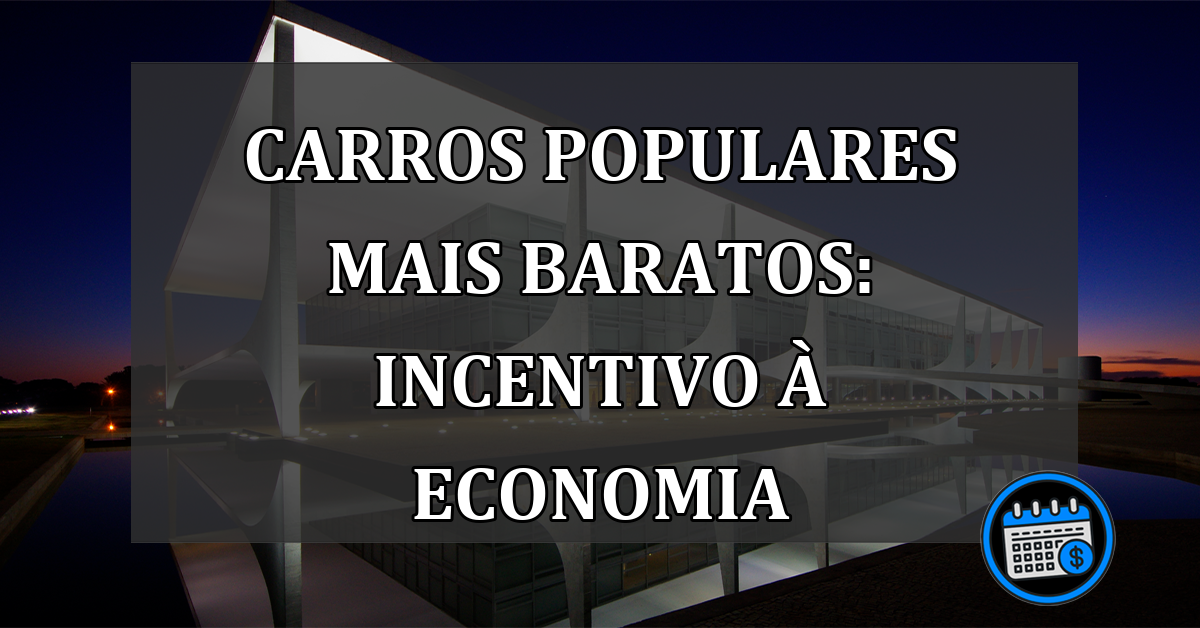 Carros populares mais baratos: Incentivo à economia