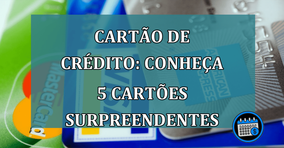 Cartao de Credito: Conheça 5 cartoes SURPREENDENTES