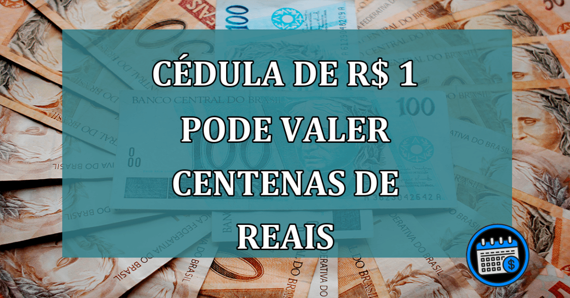 Cedula de R$ 1 pode valer centenas de reais