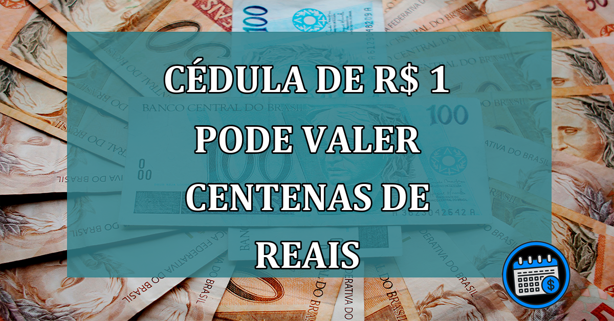 Cedula de R$ 1 pode valer centenas de reais