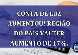 Conta de Luz AUMENTOU! Regiao do pais vai ter aumento de 17%.