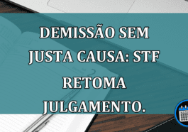 Demissao Sem Justa Causa: STF retoma julgamento.