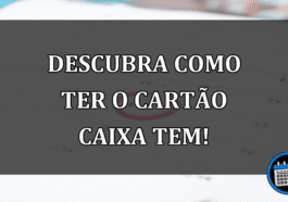 Descubra Como Ter o Cartão Caixa Tem!