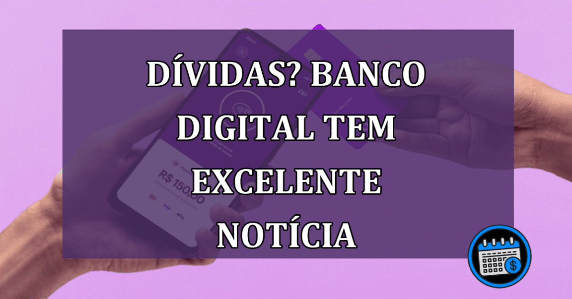 Dívidas? Banco Digital tem EXCELENTE notícia