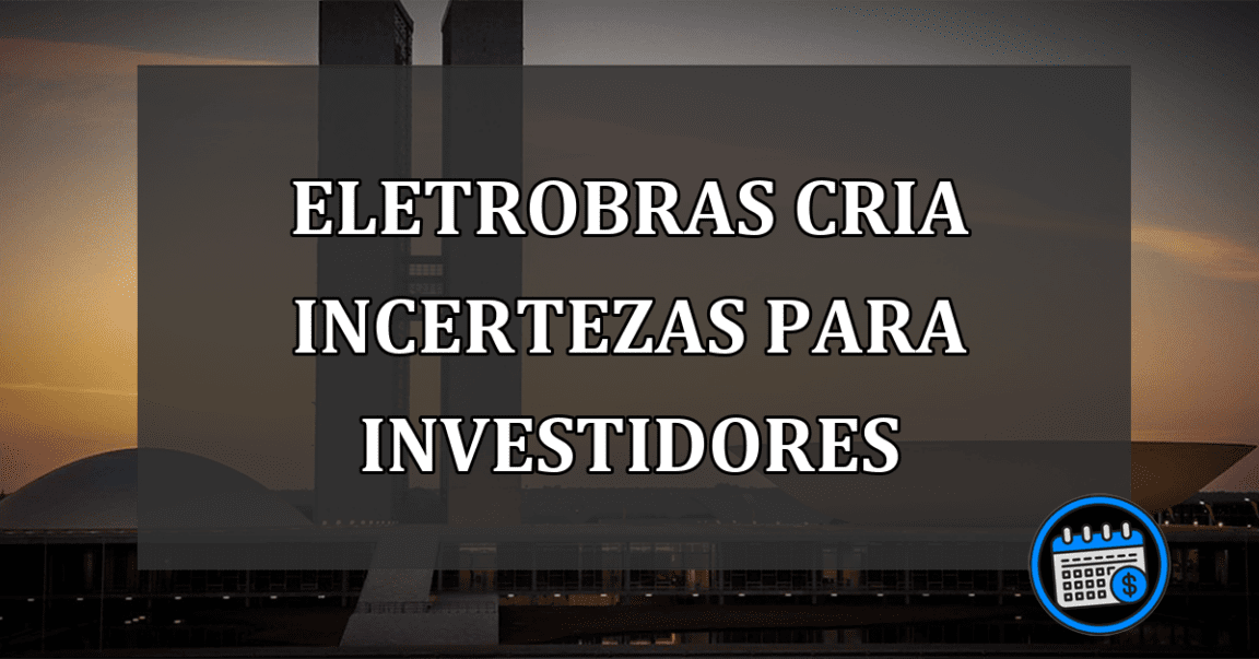 Eletrobras cria incertezas para investidores