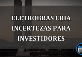 Eletrobras cria incertezas para investidores