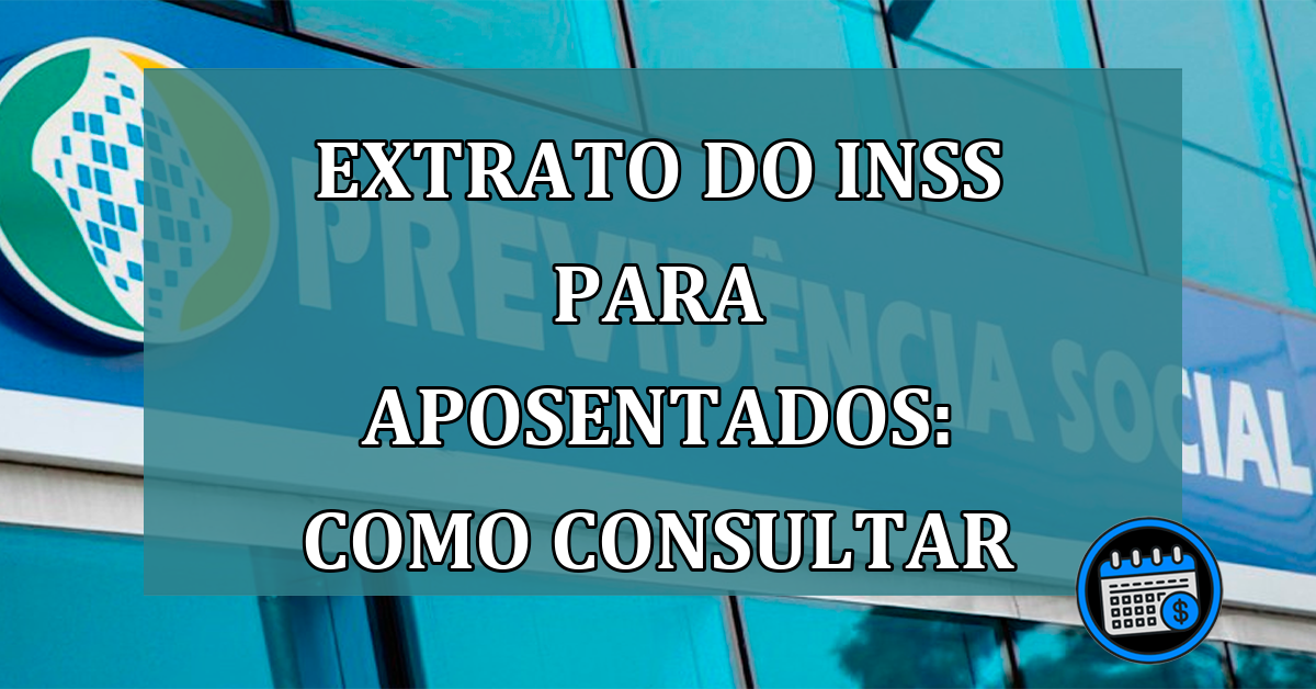 Extrato do INSS para aposentados: como CONSULTAR