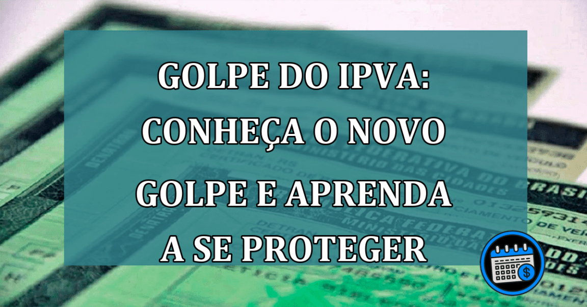 Golpe do IPVA: conheça o NOVO golpe e aprenda a se PROTEGER