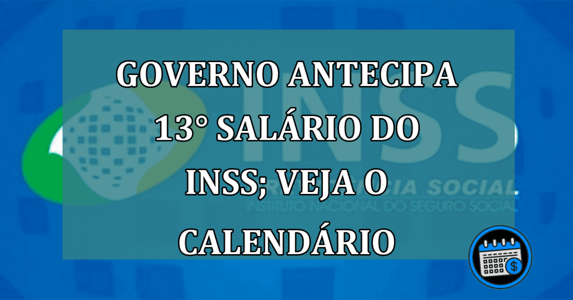 Governo antecipa 13° salario do INSS; veja o calendario