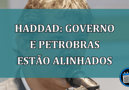 Haddad: governo e Petrobras estao alinhados