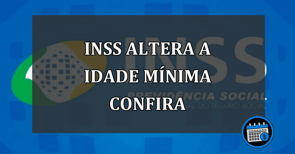 INSS ALTERA A IDADE MÍNIMA CONFIRA