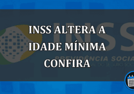 INSS ALTERA A IDADE MÍNIMA CONFIRA