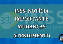 INSS: noticia IMPORTANTE mudancas ATENDIMENTO