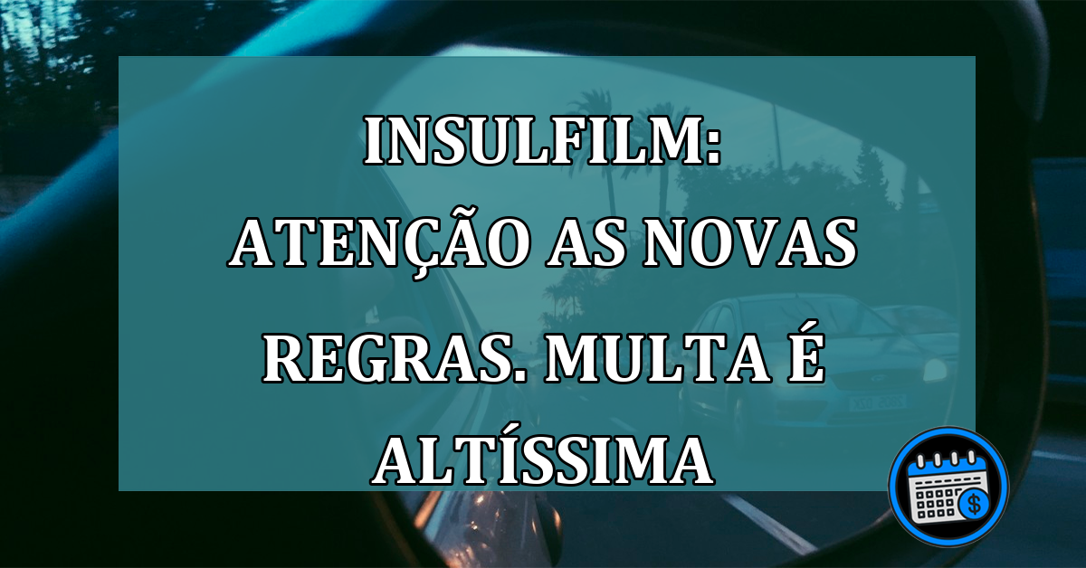 INSULFILM: atencao as NOVAS REGRAS. multa é ALTISSIMA