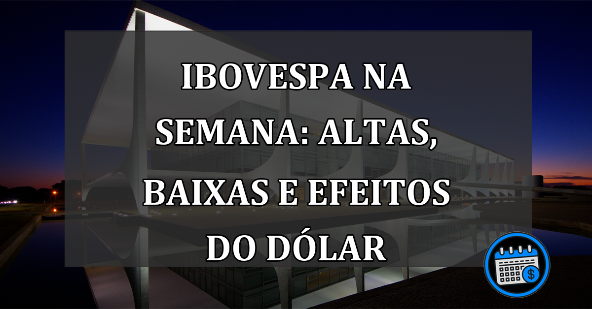 Ibovespa na Semana: Altas, Baixas e Efeitos do Dólar