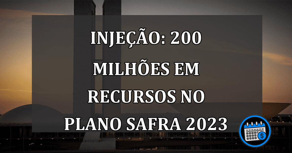 Injeção: 200 milhões em recursos no Plano Safra 2023