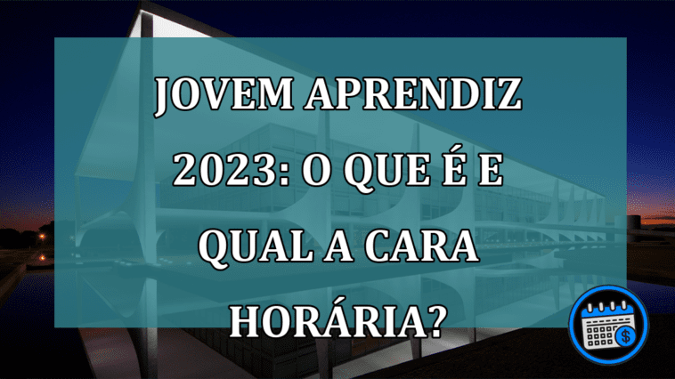 Jovem Aprendiz 2023: o que e e qual a cara horaria?