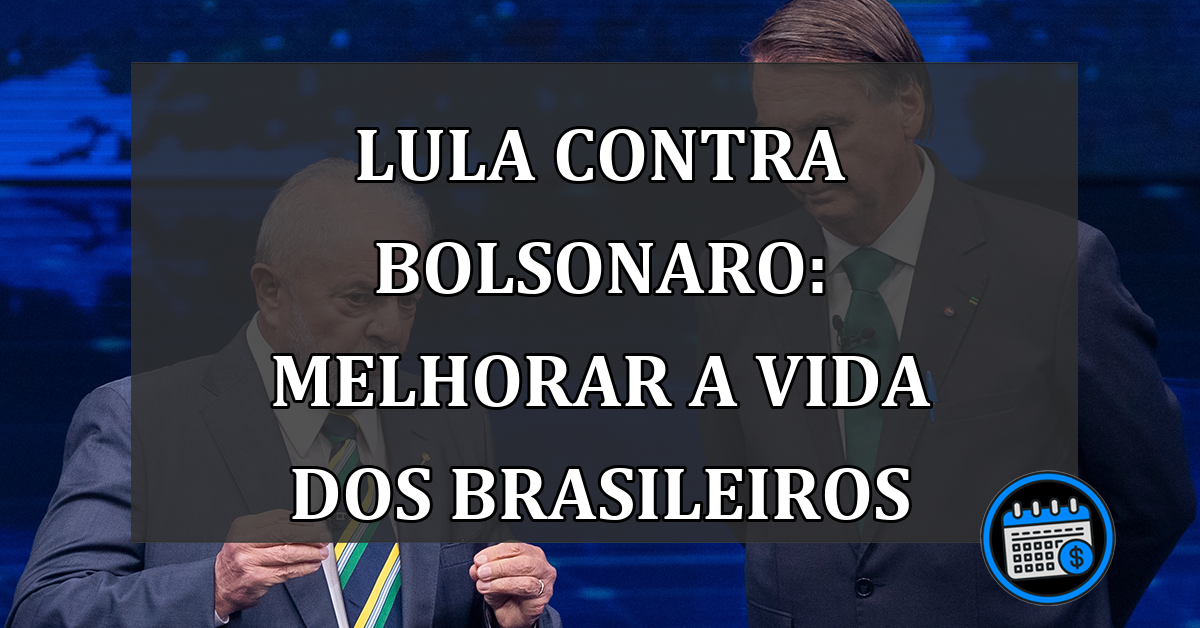 Lula contra Bolsonaro: melhorar a vida dos brasileiros