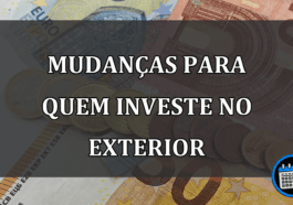 MUDANÇAS PARA QUEM INVESTE NO EXTERIOR