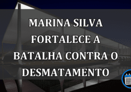 Marina Silva fortalece a batalha contra o desmatamento