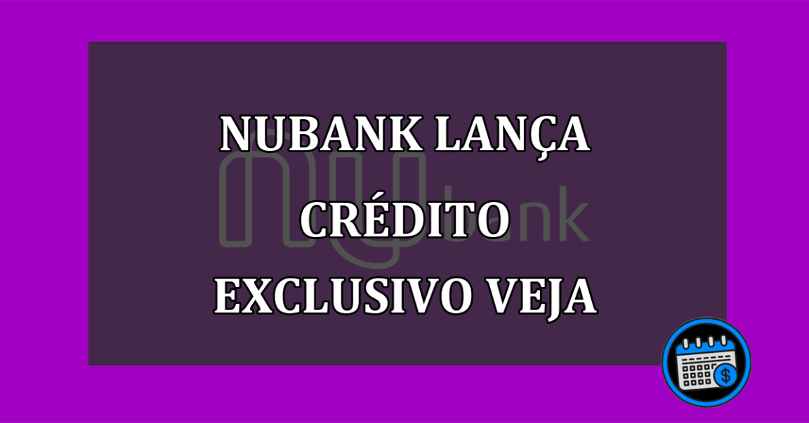 NUBANK LANÇA CRÉDITO EXCLUSIVO VEJA