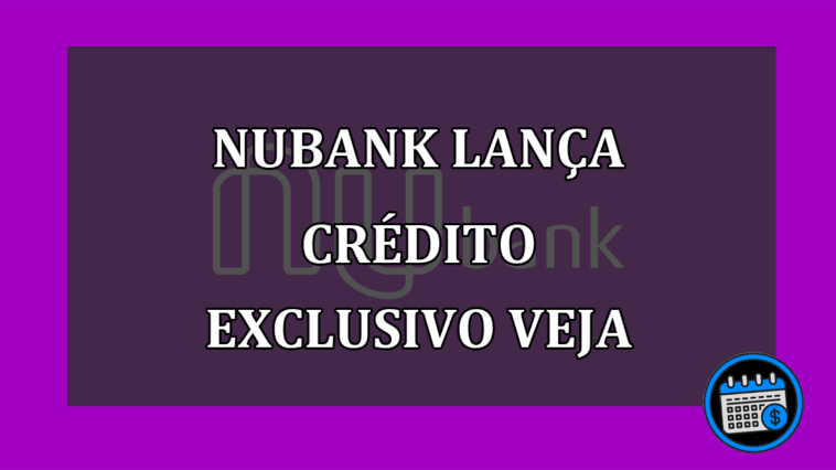 NUBANK LANÇA CRÉDITO EXCLUSIVO VEJA