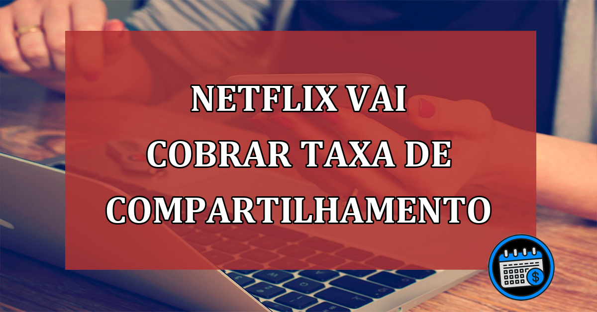 Netflix vai cobrar TAXA de COMPARTILHAMENTO