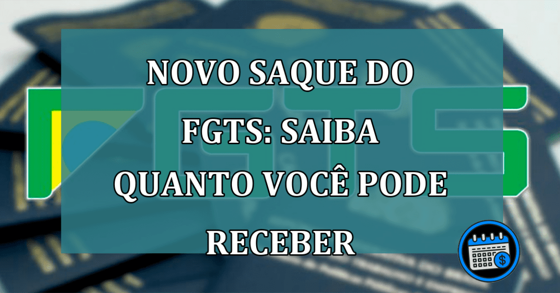 Novo saque do FGTS: saiba quanto voce pode receber