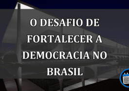 O Desafio de Fortalecer a Democracia no Brasil