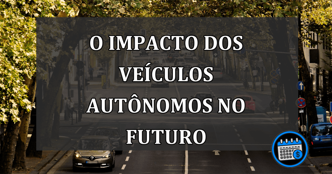 O Impacto dos Veículos Autônomos no Futuro