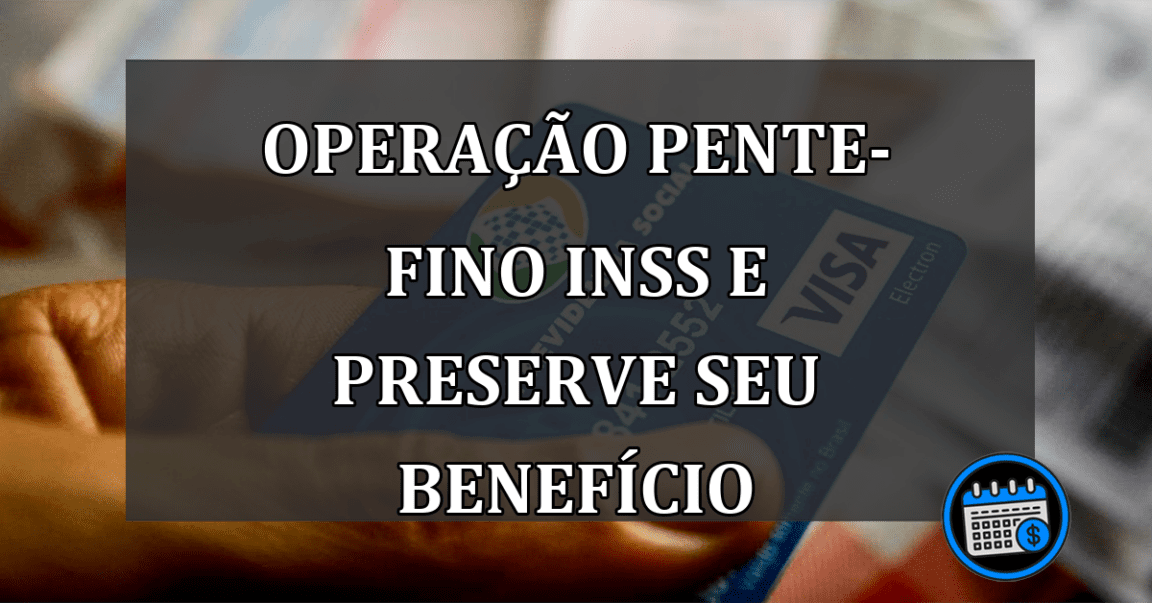 Operação Pente-Fino INSS e Preserve seu Benefício