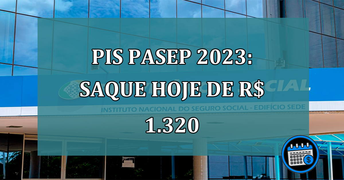 PIS Pasep 2023: Saque HOJE de R$ 1.320