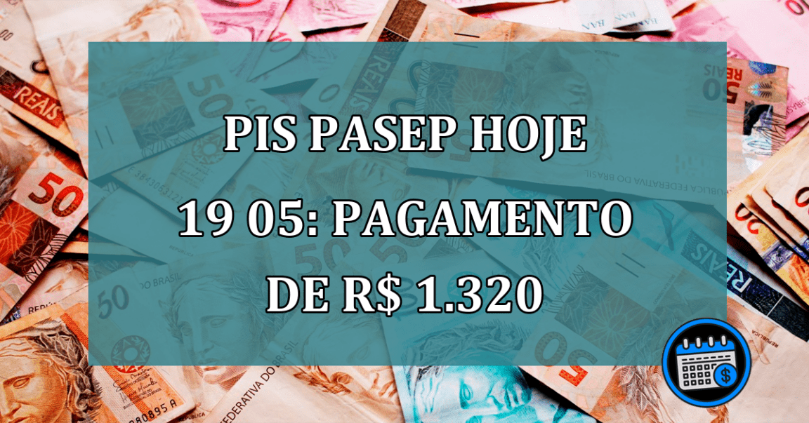 PIS Pasep HOJE 19 05: pagamento de R$ 1.320