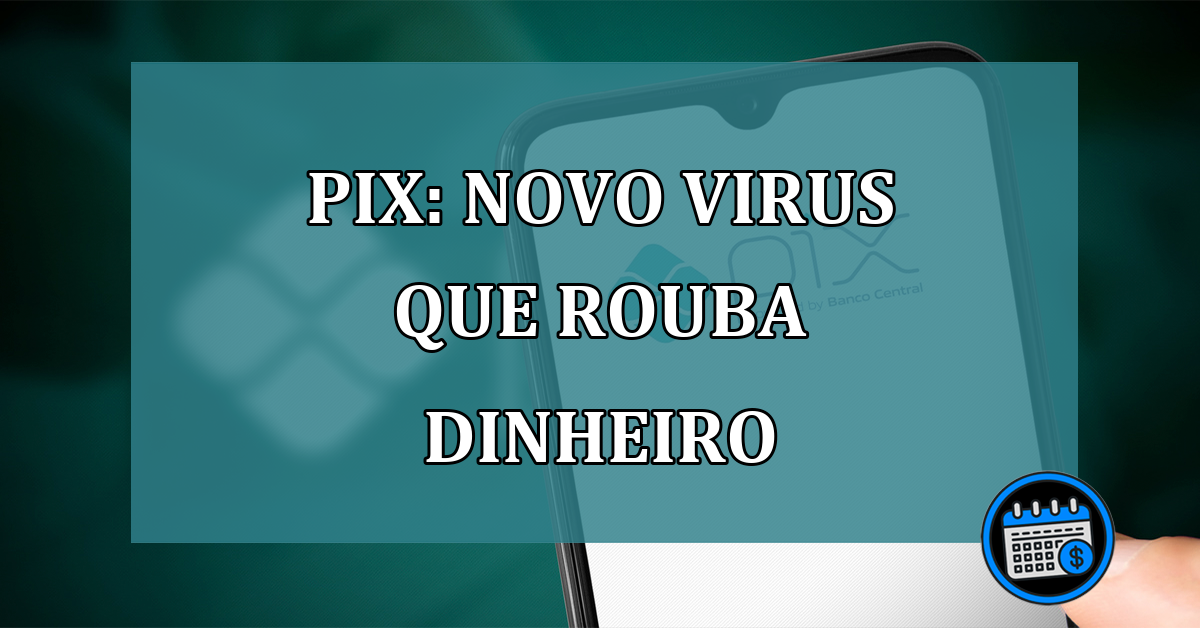 PIX: novo VIRUS que ROUBA DINHEIRO