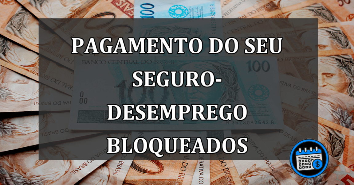 Pagamento do seu seguro-desemprego bloqueados