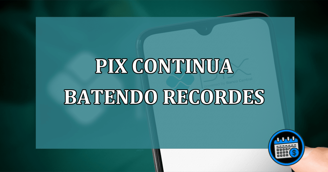 Pix continua batendo recordes