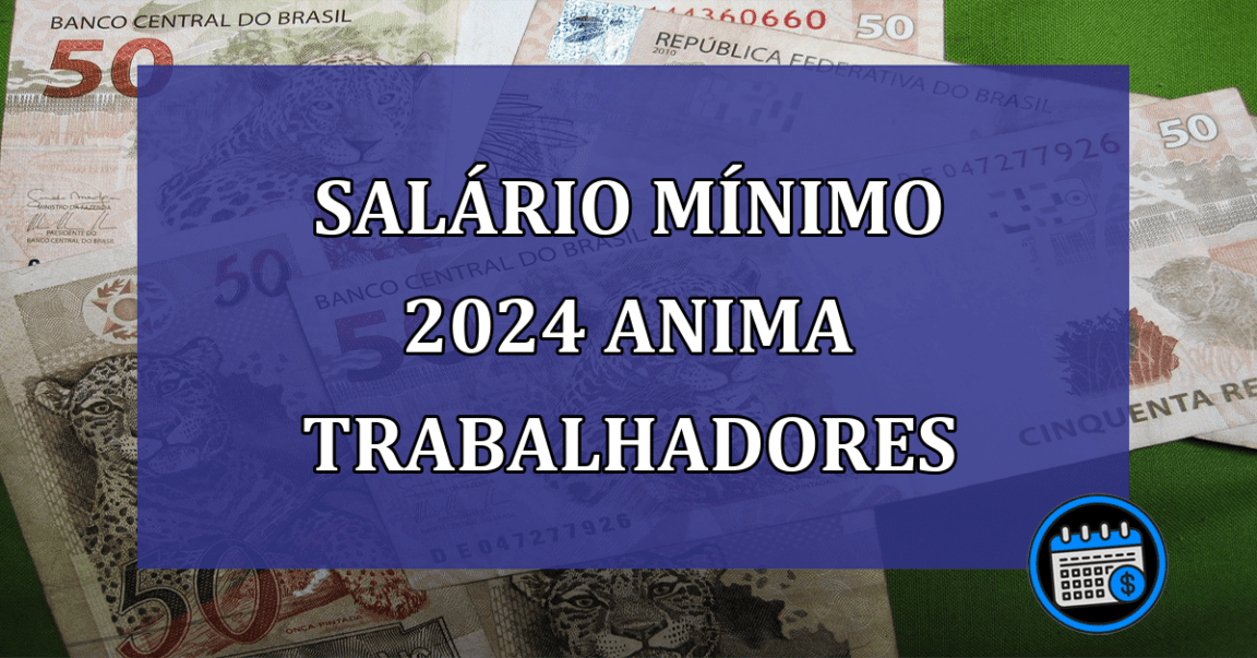 Salario Minimo 2024 anima trabalhadores