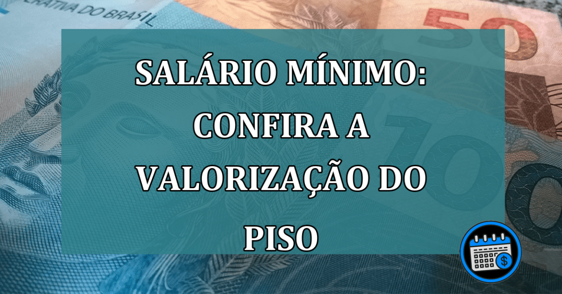 Salario Minimo: confira a valorizacao do piso