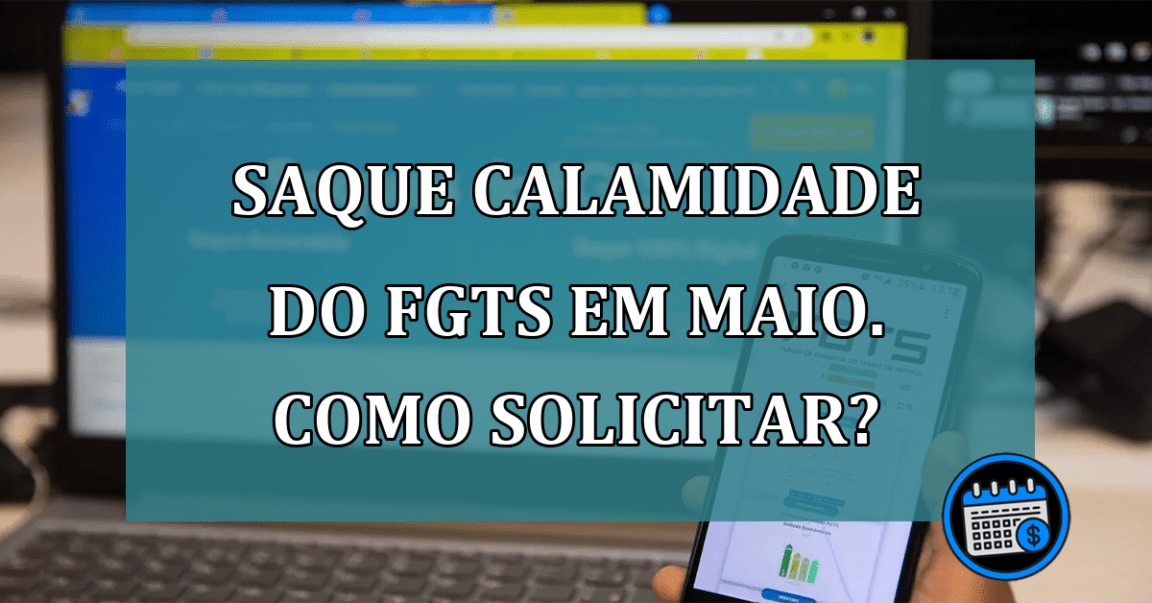 Saque Calamidade do FGTS em maio. Como solicitar?